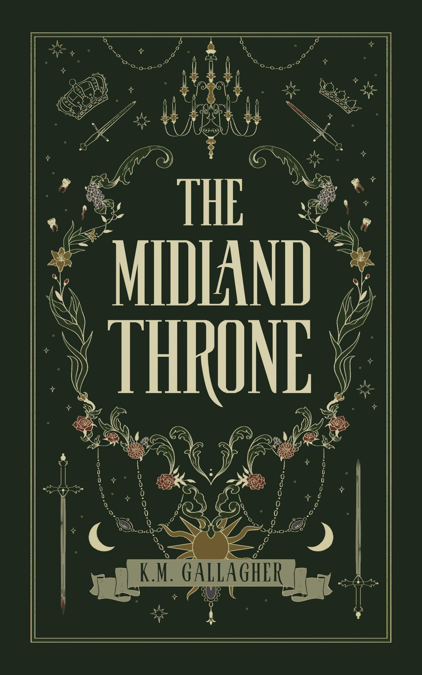 A green book cover with off white text that reads "THE MIDLAND THRONE." It is surrounded by a variety of images and symbols, such as lilies, roses, geraniums, dahlias, and various leaves and flourishes. At the top of the design is a chandelier, with a crown and tiara on either side and daggers beneath. The bottom of the design has a sun, two swords on opposite ends with one bloodied, and dangling jewelry. A scroll reads "K.M. Gallagher." Throughout the design are celestial elements including stars, as well as bloodied teeth.